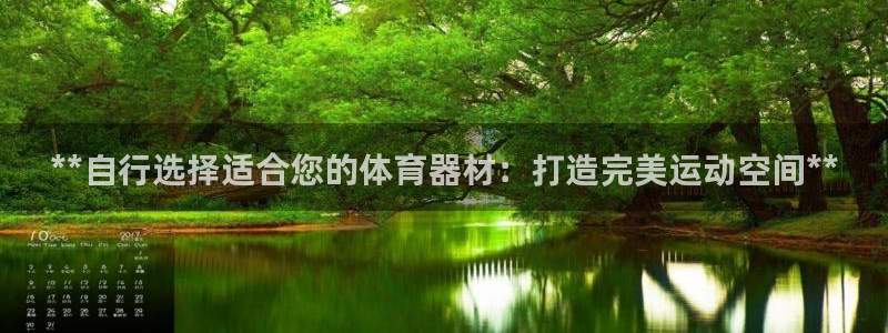 耀世娱乐挂机事件详情：**自行选择适合您的体育器材：
