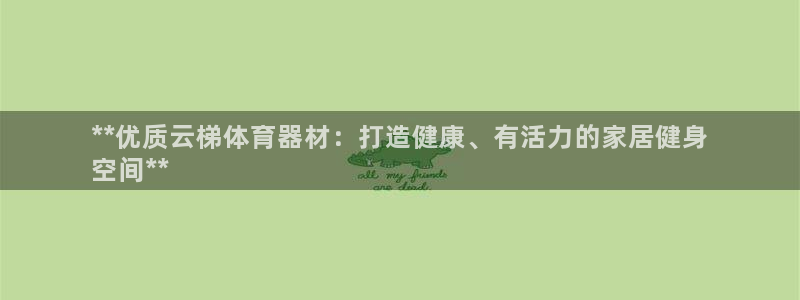 耀世平台注册网址是什么意思：**优质云梯体育器材：打