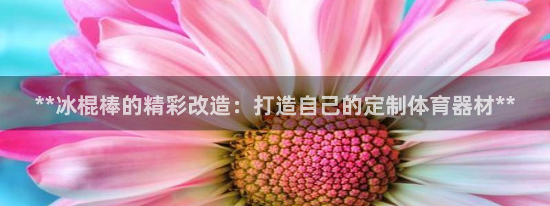 耀世娱乐客服电话是多少：**冰棍棒的精彩改造：打造自