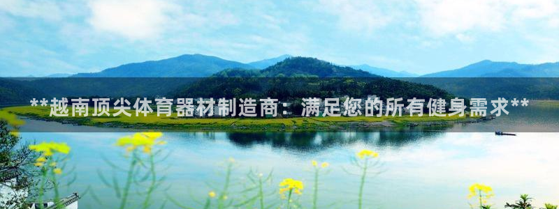 耀世娱乐下载最新版本安装：**越南顶尖体育器材制造商