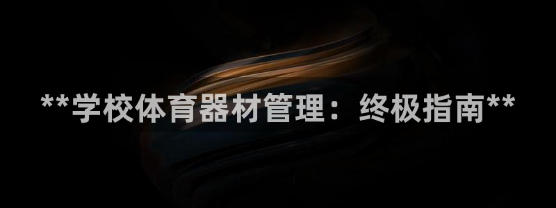 耀世平台嗯 5o69I7：**学校体育器材管理：终极
