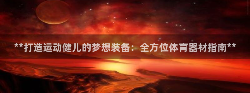 耀世娱乐登录地址在哪：**打造运动健儿的梦想装备：全