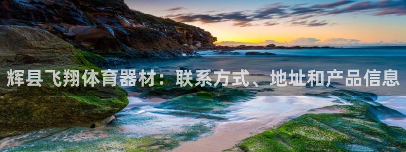 耀世平台下载：辉县飞翔体育器材：联系方式、地址和产品