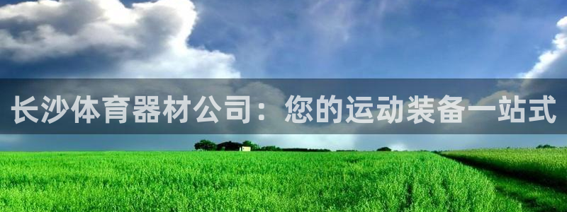 耀世娱乐如何登录账号啊：长沙体育器材公司：您的运动装