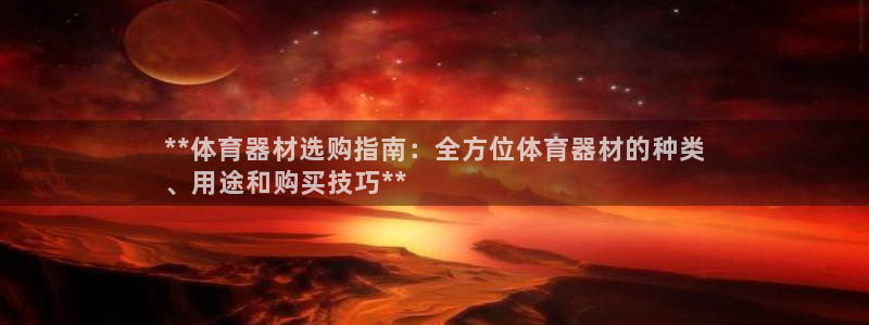 耀世娱乐怎么注册会员：**体育器材选购指南：全方位体
