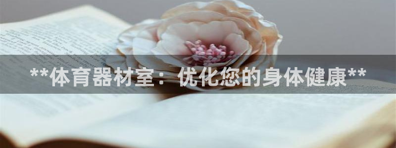 耀世娱乐注册资金多少：**体育器材室：优化您的身体健