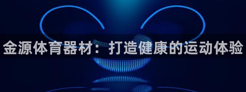 耀世娱乐是什么意思啊：金源体育器材：打造健康的运动体