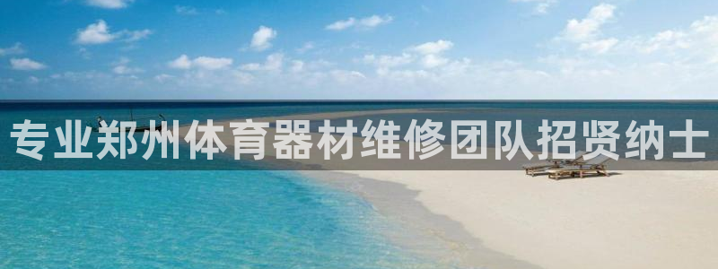耀世平台开户流程图：专业郑州体育器材维修团队招贤纳士