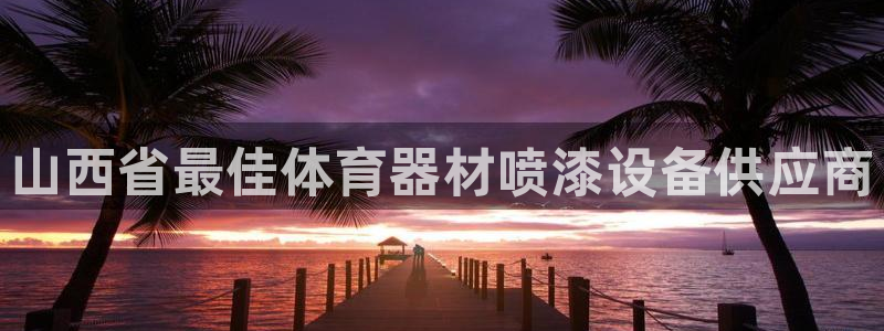 耀世首开什么意思：山西省最佳体育器材喷漆设备供应商