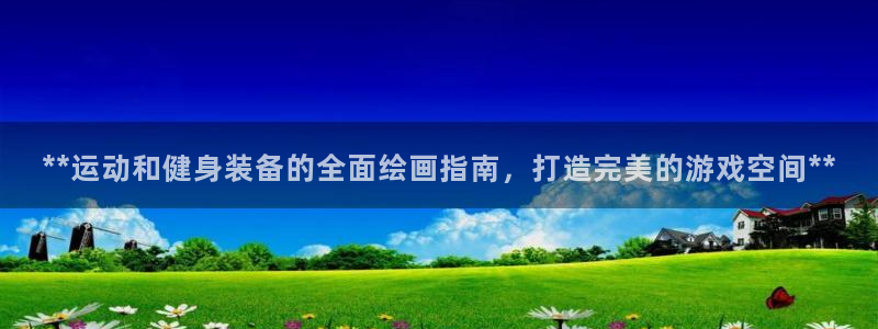 耀世天下的微信名字好吗：**运动和健身装备的全面绘画