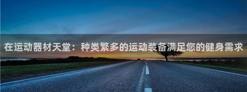 耀世出行：在运动器材天堂：种类繁多的运动装备满足您的