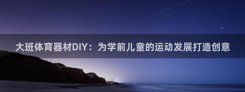 耀世娱乐官网注册：大班体育器材DIY：为学前儿童的运