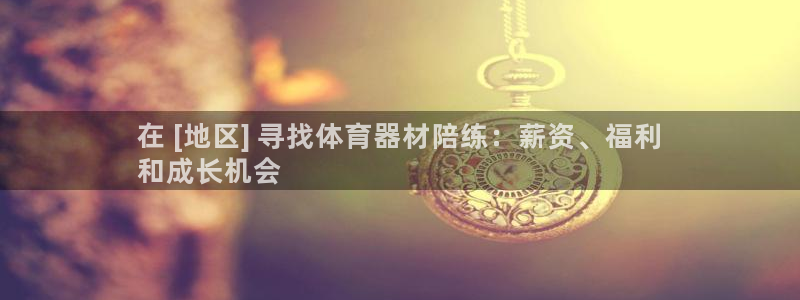 耀世娱乐软件下载：在 [地区] 寻找体育器材陪练：薪