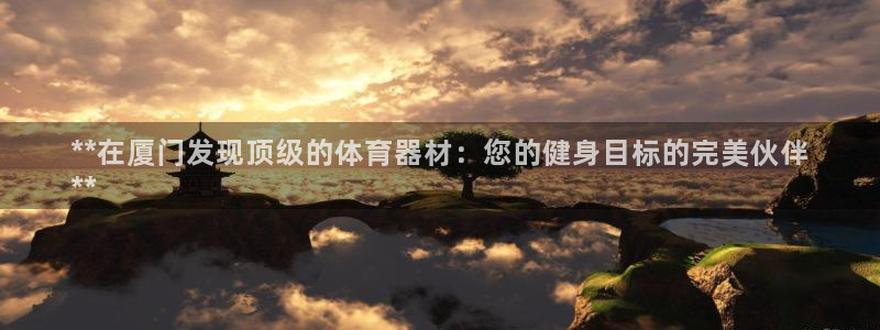 耀世而生什么意思：**在厦门发现顶级的体育器材：您的