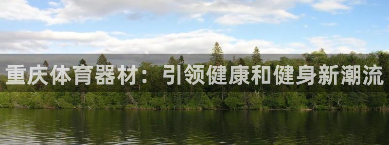耀世平台总代理电话：重庆体育器材：引领健康和健身新潮