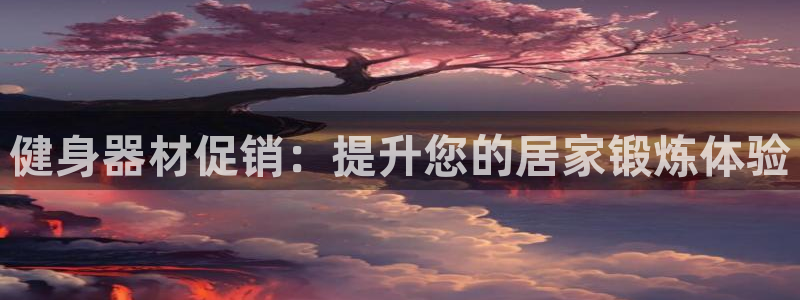 耀世娱乐平台注册登录失败：健身器材促销：提升您的居家