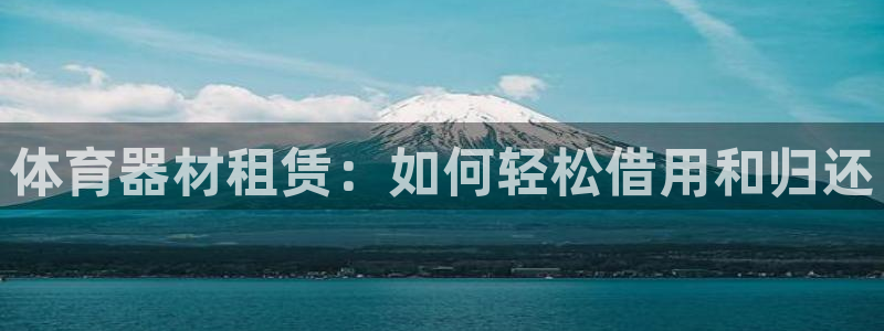 耀世娱乐可以玩吗是真的吗：体育器材租赁：如何轻松借用和归还