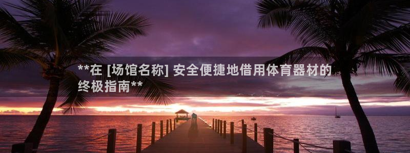耀世微光简谱：**在 [场馆名称] 安全便捷地借用体