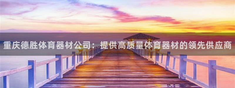 耀世娱乐官网网站入口下载：重庆德胜体育器材公司：提供