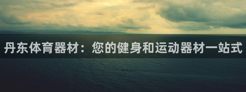 耀世娱乐平台注册地址在哪里看：丹东体育器材：您的健身