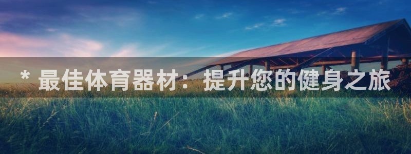 耀世影视：* 最佳体育器材：提升您的健身之旅