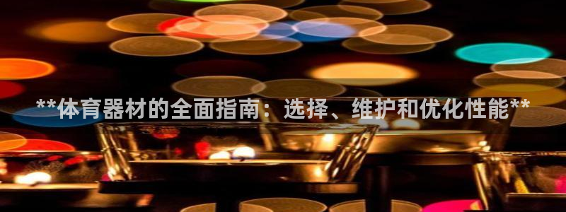 耀世娱乐挂机教程视频：**体育器材的全面指南：选择、维护和优