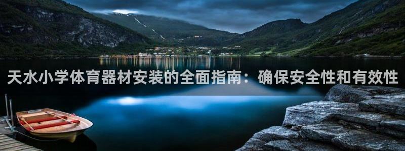 耀世娱乐安全吗知乎：天水小学体育器材安装的全面指南：