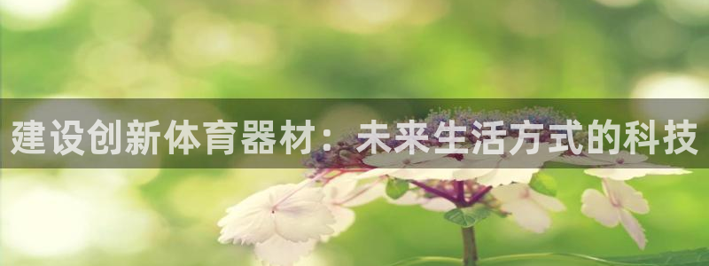 耀世平台注册链接：建设创新体育器材：未来生活方式的科