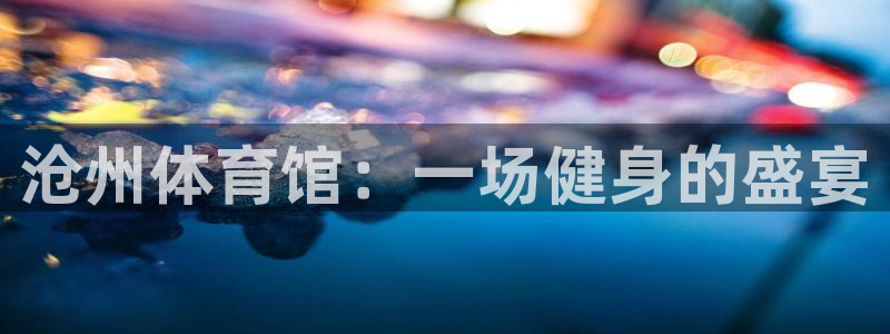 耀世集团：沧州体育馆：一场健身的盛宴